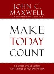 Make Today Count: The Secret of Your Success is Determined By Your Daily Agenda, Hardcover Book, By: John C. Maxwell