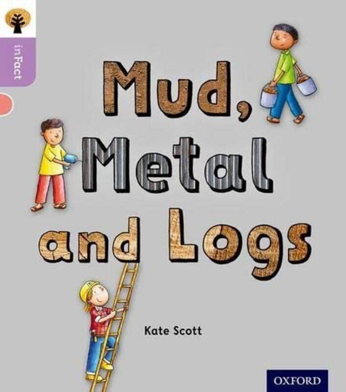 

Oxford Reading Tree inFact: Oxford Level 1+: Mud, Metal and Logs , Paperback by Scott, Kate - Wood, Hannah - Gamble, Nikki