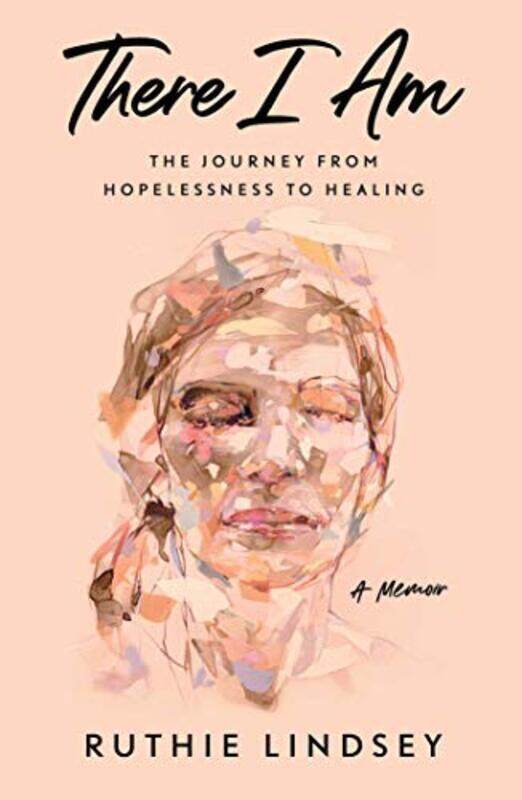 

There I Am: The Journey from Hopelessness to Healing--A Memoir , Hardcover by Lindsey, Ruthie