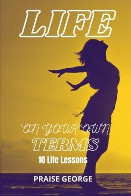Life On Your Own Terms: 10 Life Lessons.paperback,By :George, Praise