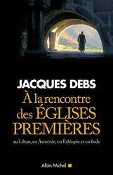 A la rencontre des Eglises premi res : Au Liban, en Arm nie, en Ethiopie et en Inde,Paperback by Jacques Debs