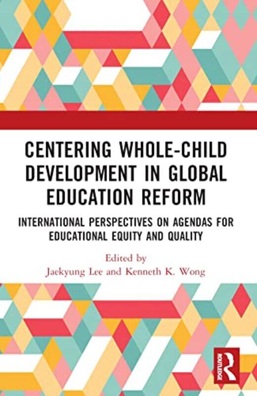 

Centering Wholechild Development In Global Education Reform by Jaekyung (University of New York at Buffalo (SUNY), USA) LeeKenneth K (Brown University