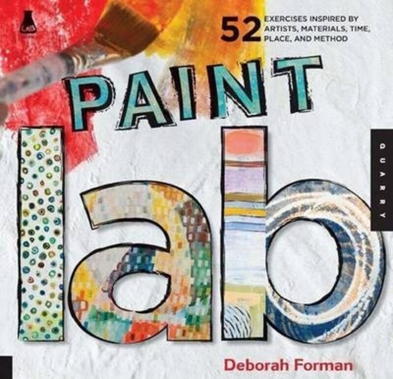 

Paint Lab: 52 Exercises inspired by Artists, Materials, Time, Place, and Method, Paperback Book, By: Deborah Forman