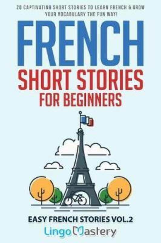 

French Short Stories for Beginners: 20 Captivating Short Stories to Learn French & Grow Your Vocabul