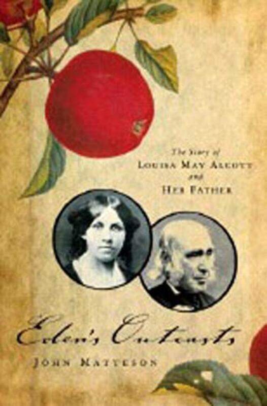 

Eden's Outcasts: The Story of Louisa May Alcott and Her Father, Hardcover, By: John Matteson