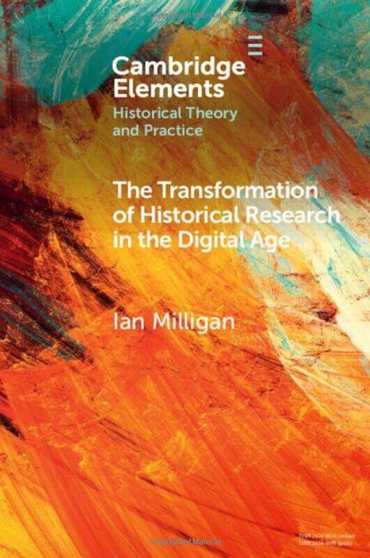 

The Transformation of Historical Research in the Digital Age by Ian University of Waterloo, Ontario Milligan-Paperback