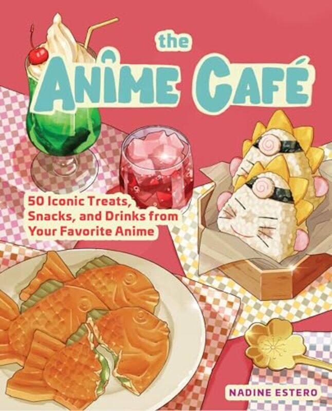 

The Anime Cafe 50 Iconic Treats Snacks And Drinks From Your Favorite Anime by Estero, Nadine - Hardcover