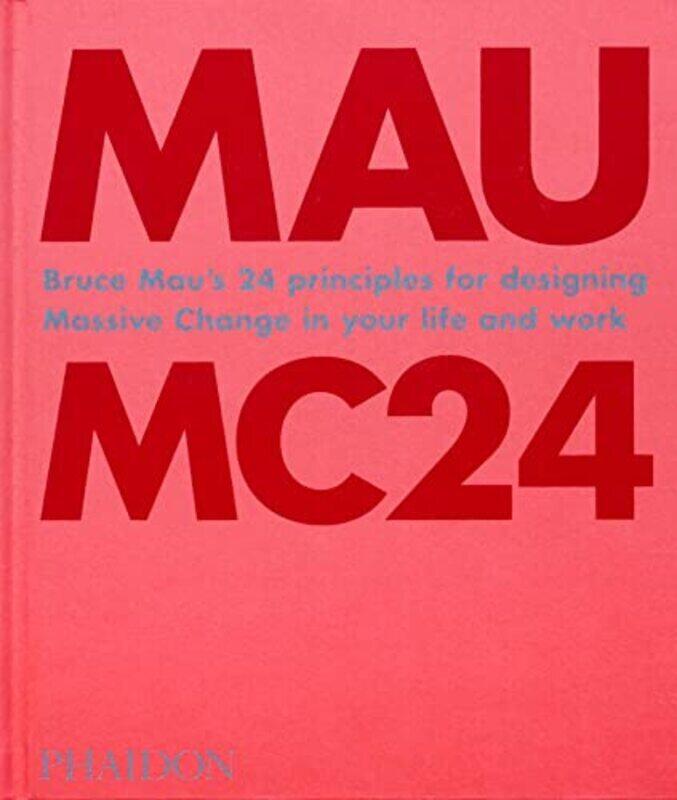 

Bruce Mau: Mc24: Bruce Mau'S 24 Principles For Designing Massive Change In Your Life And Work By Mau, Bruce Hardcover