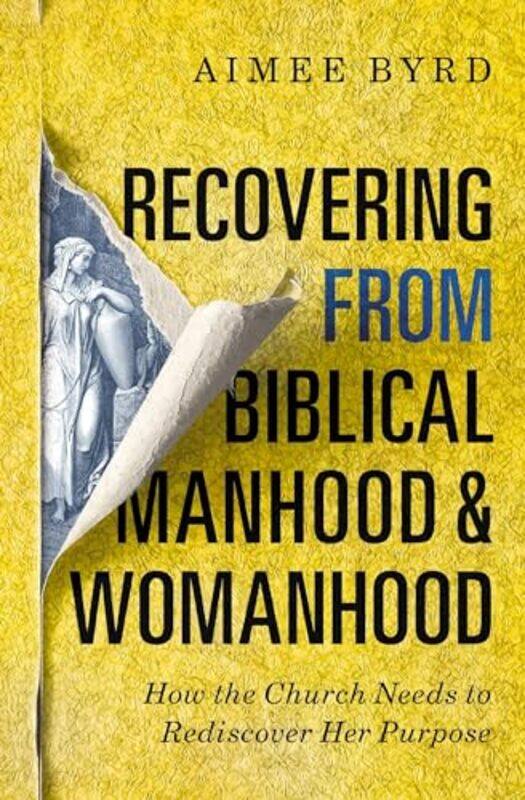 

Recovering from Biblical Manhood and Womanhood How the Church Needs to Rediscover Her Purpose by Maggie Hoffman-Paperback