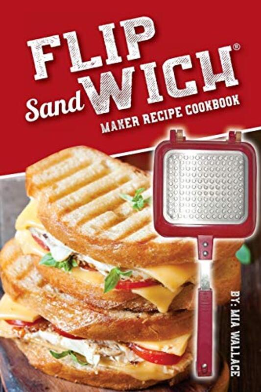 Flip SandwichR Maker Recipe Cookbook Unlimited Delicious Copper Pan NonStick Stovetop Panini Gri by Wallace, MIA Paperback