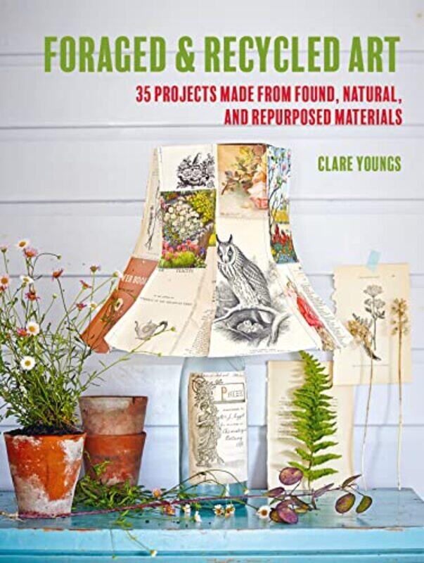 

Foraged and Recycled Art: 35 Projects Made from Found, Natural, and Repurposed Materials,Paperback,by:Youngs, Clare