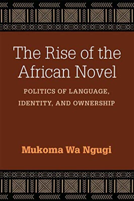 

The Rise of the African Novel by Mukoma Wa Ngugi-Paperback