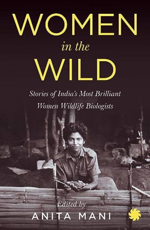 

Women In The Wild Stories Of Indias Most Brilliant Women Wildlife Biologists By Mani Anita - Paperback