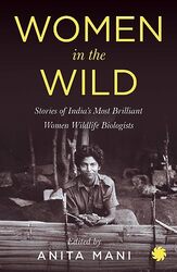 Women In The Wild Stories Of Indias Most Brilliant Women Wildlife Biologists By Mani Anita - Paperback