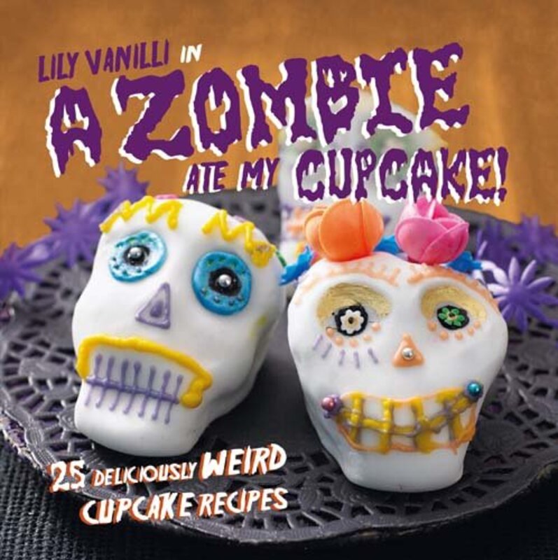 A Zombie Ate My Cupcake!: 25 deliciously weird cupcake recipes for halloween and other spooky occasi, Hardcover, By: Lily Vanilli