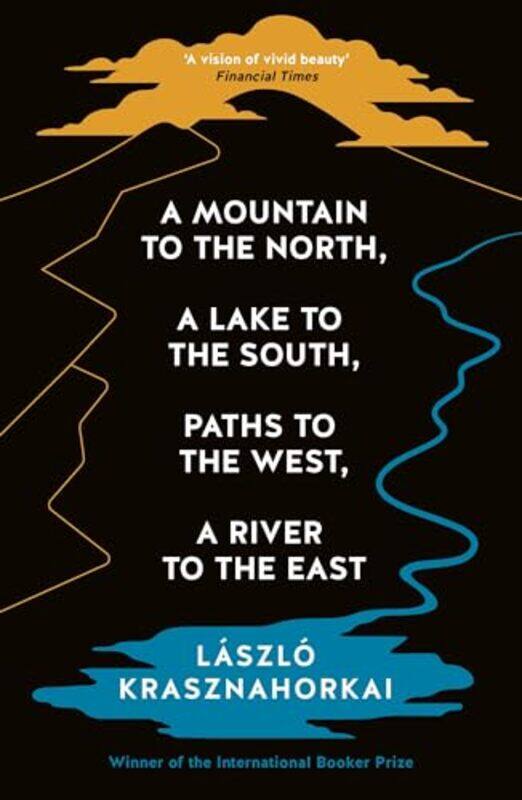 

Mountain To The North A Lake To The South Paths To The West A River To The East by Laszlo Krasznahorkai..Paperback