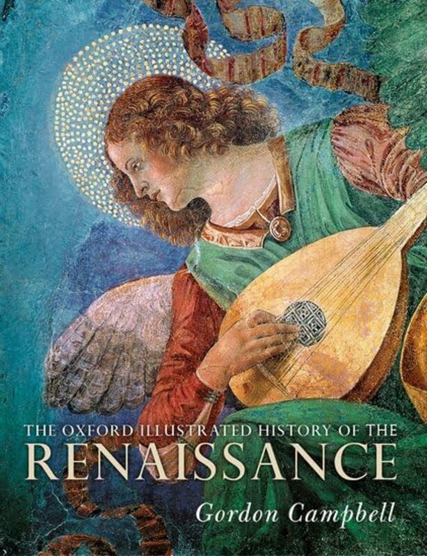 The Oxford Illustrated History of the Renaissance by Gordon Fellow in Renaissance Studies, Fellow in Renaissance Studies, University of Leicester Campbell-Paperback