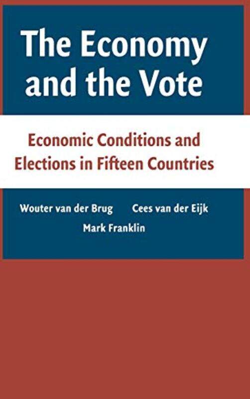 

The Economy and the Vote by Wouter van der Universiteit van Amsterdam BrugCees van der University of Nottingham EijKMark European University Institute