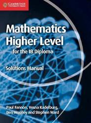 Mathematics for the IB Diploma Higher Level Solutions Manual.paperback,By :Fannon, Paul - Kadelburg, Vesna - Woolley, Ben - Ward, Stephen