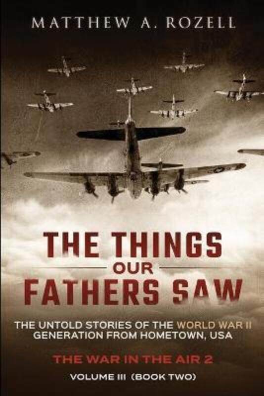 

The Things Our Fathers Saw - Vol. 3, The War In The Air Book Two: The Untold Stories of the World Wa.paperback,By :Rozell, Matthew