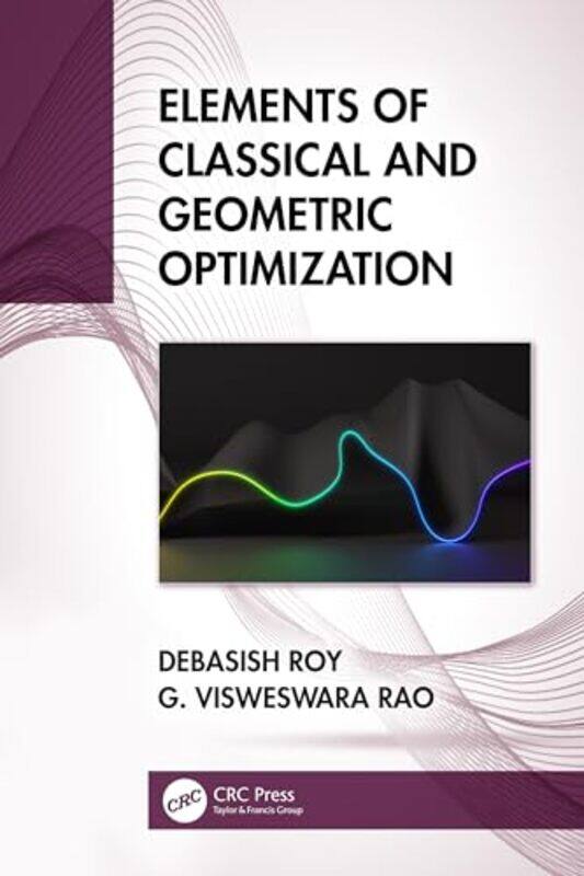 

Elements of Classical and Geometric Optimization by Debasish Indian Institute of Science, Karnataka RoyG Visweswara Rao-Hardcover