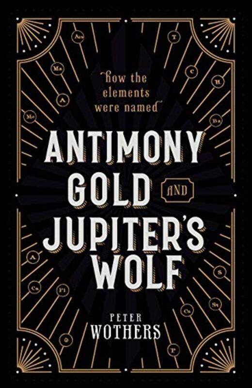 

Antimony Gold And Jupiters Wolf by Peter (Teaching Fellow in the Department of Chemistry, University of Cambridge & Fellow of St Catharine's College)