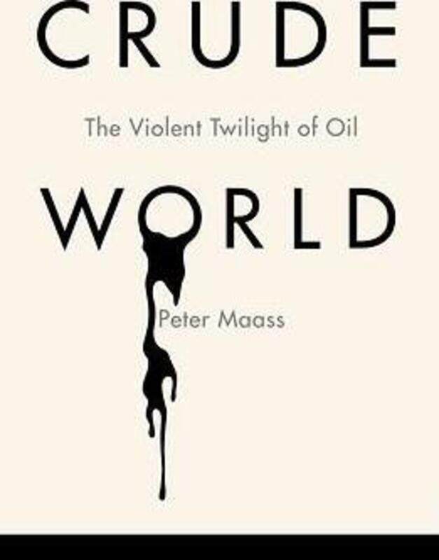 

Crude World: The Violent Twilight of Oil.Hardcover,By :Peter Maass