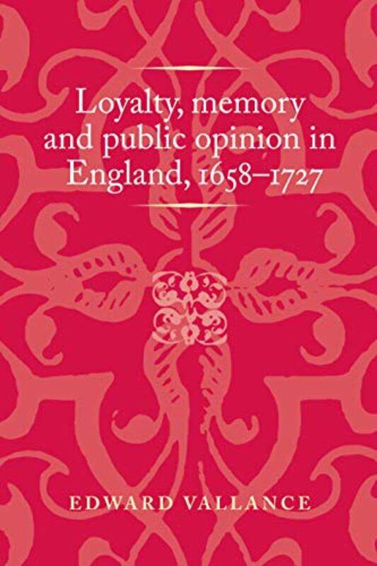 

Loyalty Memory And Public Opinion In England 16581727 By Edward Vallance...Paperback