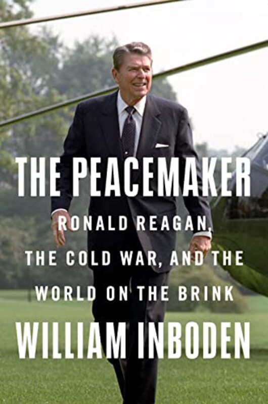The Peacemaker: Ronald Reagan, the Cold War, and the World on the Brink , Hardcover by Inboden, William