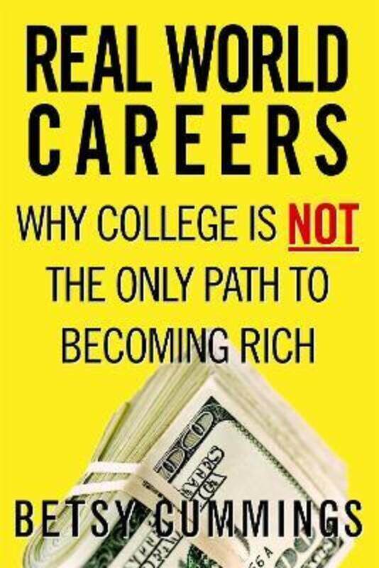 

Real World Careers: Why College Is Not the Only Path to Becoming Rich.paperback,By :Betsy Cummings