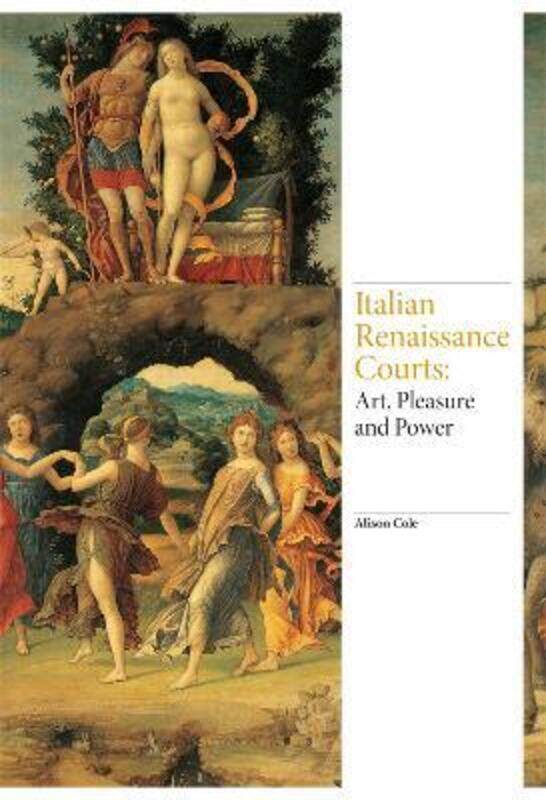 

Italian Renaissance Courts: Art, Pleasure and Power (Renaissance Art).Hardcover,By :Alison Cole