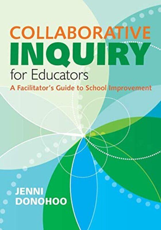 

Collaborative Inquiry For Educators A Facilitators Guide To School Improvement By Donohoo, Jenni Anne Marie Paperback