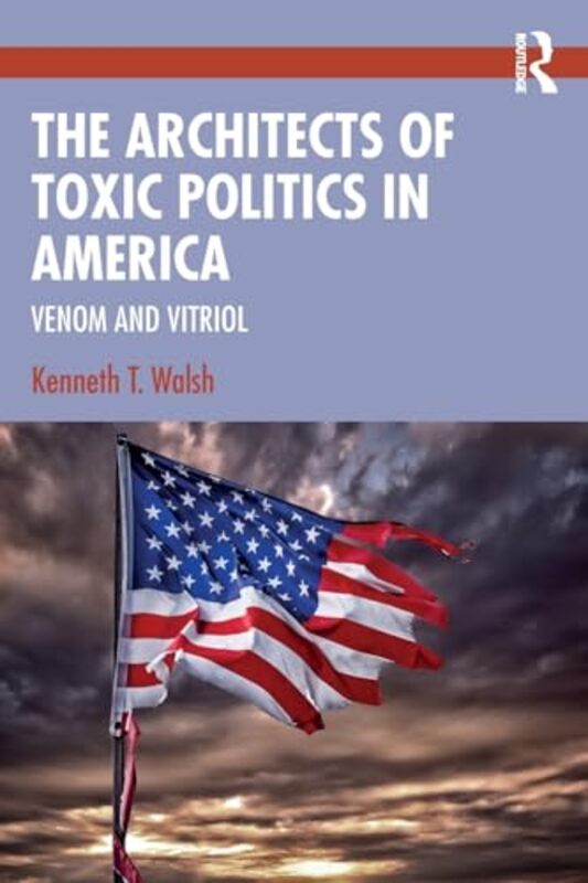 

The Architects of Toxic Politics in America by Kenneth T. Walsh -Paperback