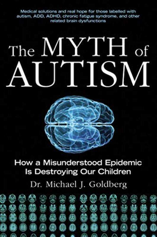 

The Myth Of Autism How A Misunderstood Epidemic Is Destroying Our Children Expanded And Revised Ed By Michael J Goldberg Paperback