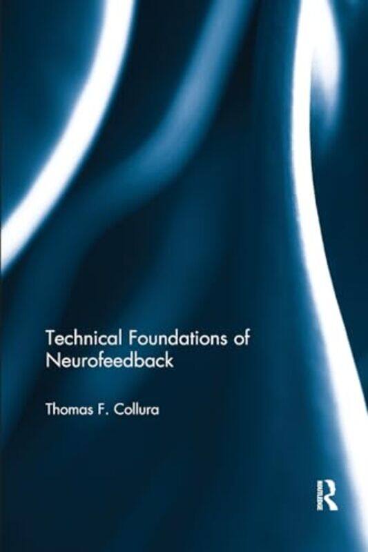 

Technical Foundations of Neurofeedback by Thomas F Brainmaster Technologies, Inc, Ohio, USA Collura-Paperback