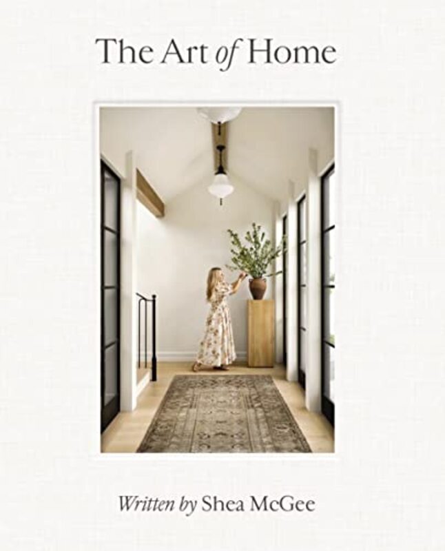 

The Art Of Home: A Designer Guide To Creating An Elevated Yet Approachable Home By Mcgee, Shea Hardcover