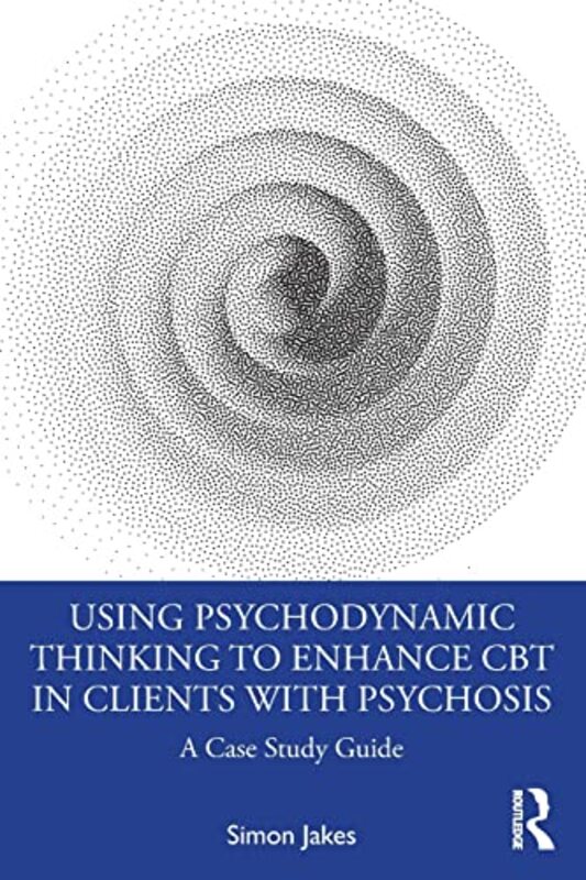 Using Psychodynamic Thinking to Enhance CBT in Clients with Psychosis Paperback by Simon Jakes (South West Sydney Local Health District, Australia)
