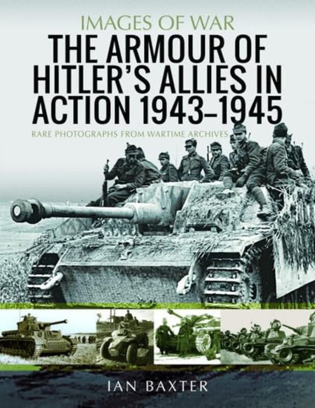 

The Armour Of Hitlers Allies In Action 19431945 by Ian Baxter-Paperback