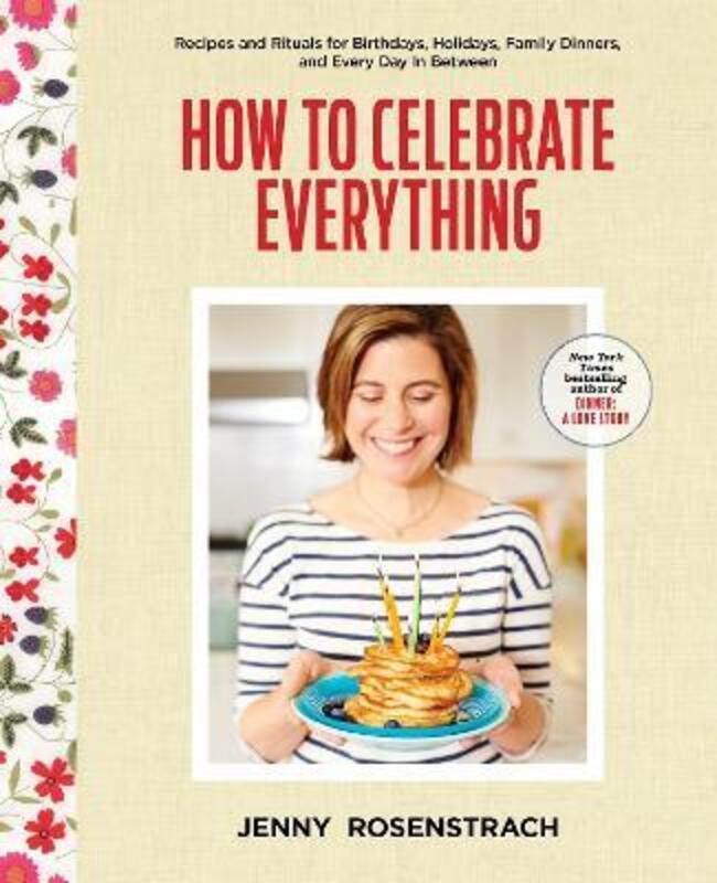 

How to Celebrate Everything: Recipes and Rituals for Birthdays, Holidays, Family Dinners, and Every.Hardcover,By :Rosenstrach, Jenny