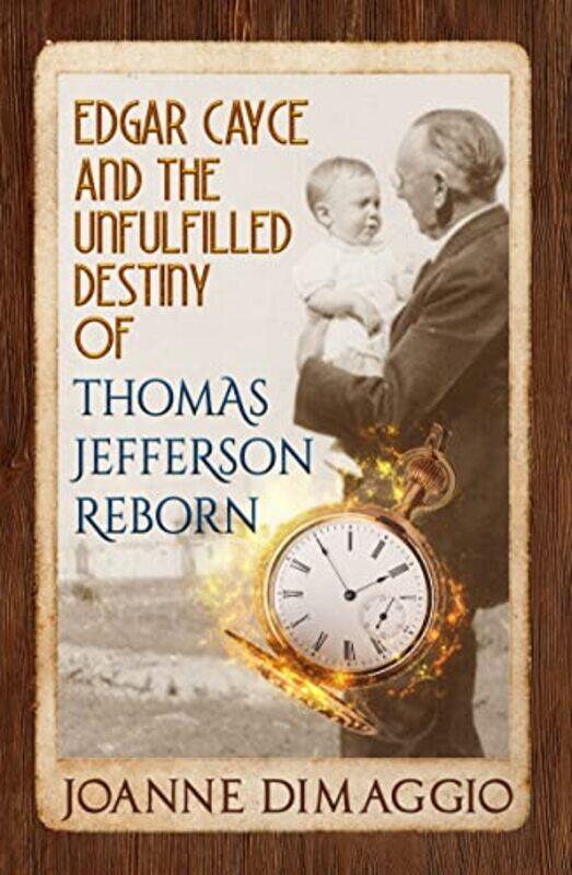 

Edgar Cayce And The Unfulfilled Destiny Of Thomas Jefferson Reborn by Joanne (Joanne DiMaggio) DiMaggio-Paperback