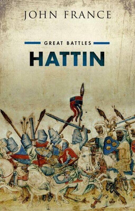 

Hattin by John Professor Emeritus and Director of the Callaghan Centre for Conflict Studies, Swansea University France-Hardcover