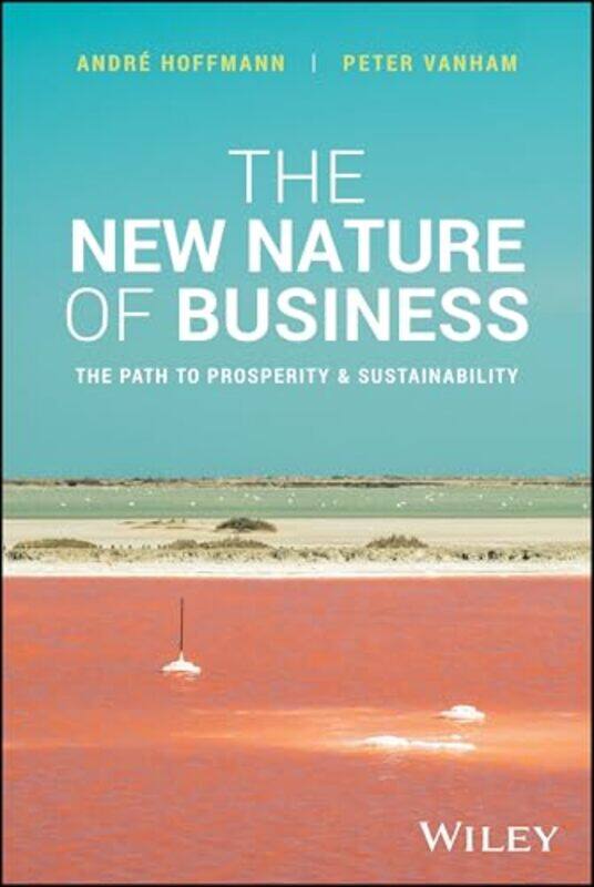 

The New Nature Of Business The Path To Prosperity And Sustainability By Hoffmann, Andre - Vanham, Peter -Hardcover