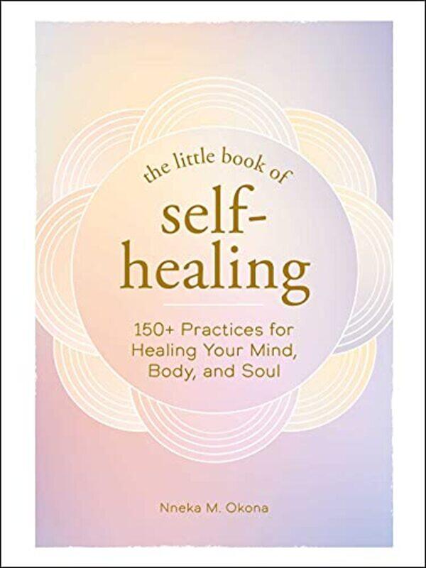 

The Little Book Of Selfhealing 150 Practices For Healing Your Mind Body And Soul by Okona, Nneka M. - Hardcover