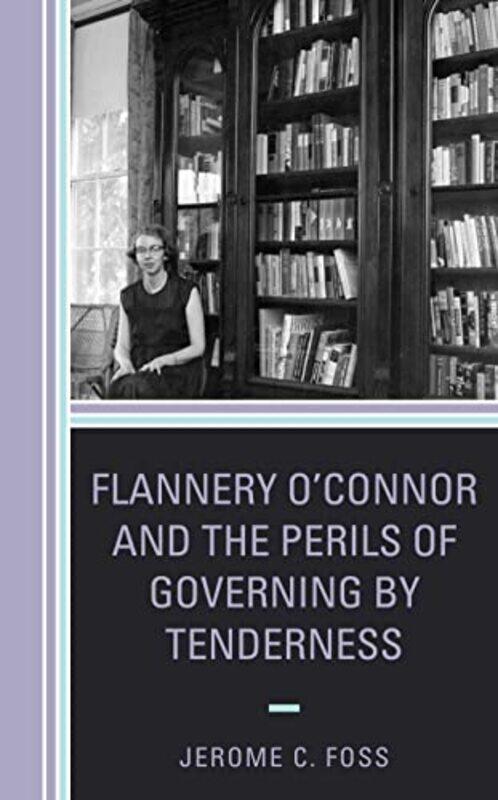 

Flannery O’Connor and the Perils of Governing by Tenderness by Jerome C Foss-Paperback