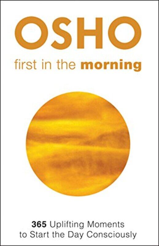 

First in the Morning: 365 Uplifting Moments to Start the Day Consciously,Paperback,By:Osho - Osho International Foundation