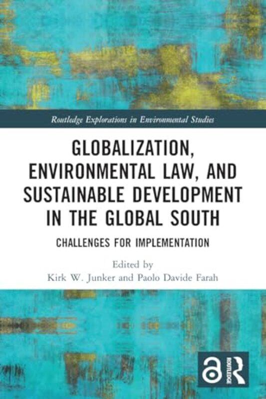 

Globalization Environmental Law And Sustainable Development In The Global South by Kirk W (University of Cologne, Germany) JunkerPaolo Davide Farah-Pa