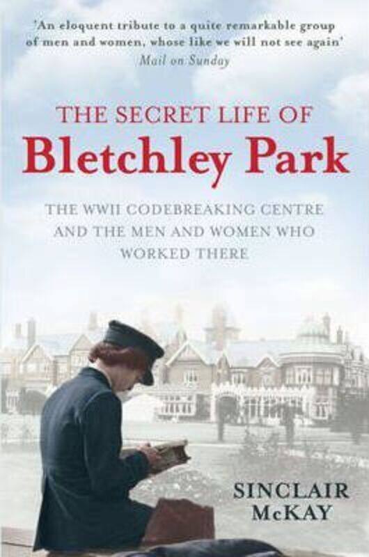 

The Secret Life of Bletchley Park: The History of the Wartime Codebreaking Centre by the Men and Wom,Paperback,ByMcKay, Sinclair