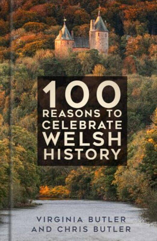 

100 Reasons to Celebrate Welsh History by Virginia ButlerChris Butler-Hardcover