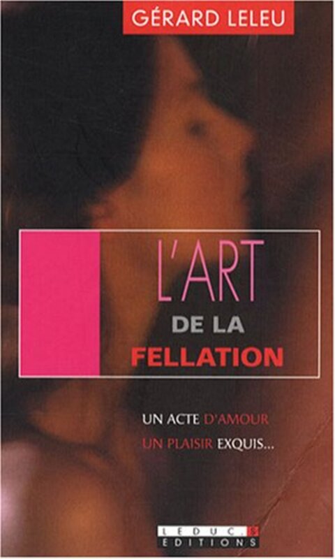 Lart de la fellation / Lart du cunnilingus : Un acte damour, un plaisir exquis Paperback by G rard Leleu