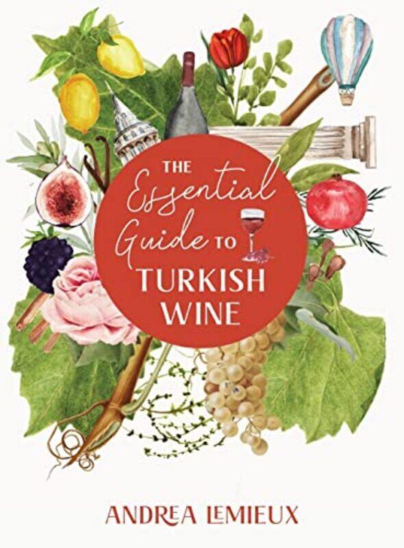 

The Essential Guide to Turkish Wine An exploration of one of the oldest and most unexpected wine co by LeMieux, Andrea - Rose, Emma Aslihan Baser Hard